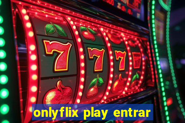 onlyflix play entrar