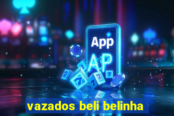 vazados beli belinha