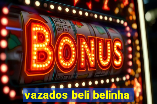 vazados beli belinha