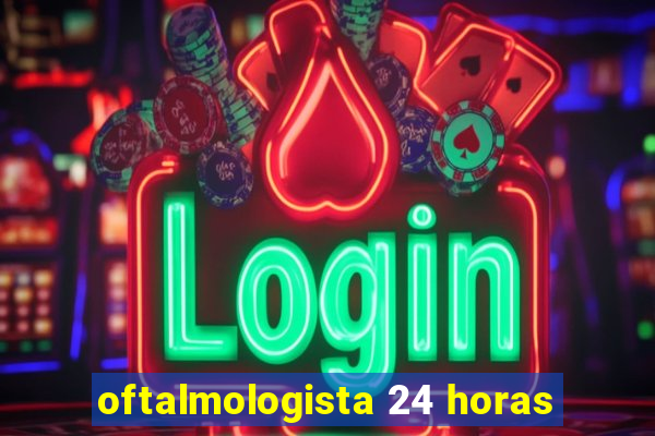 oftalmologista 24 horas