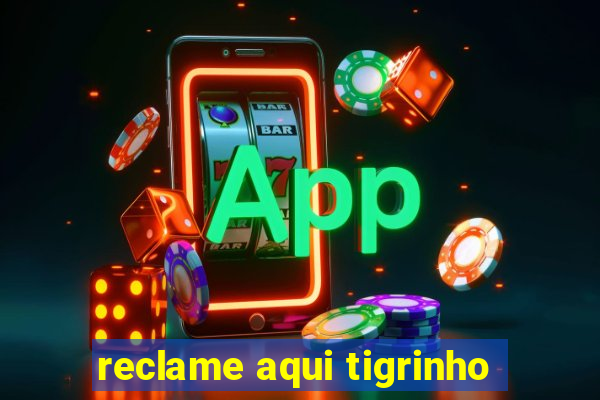 reclame aqui tigrinho