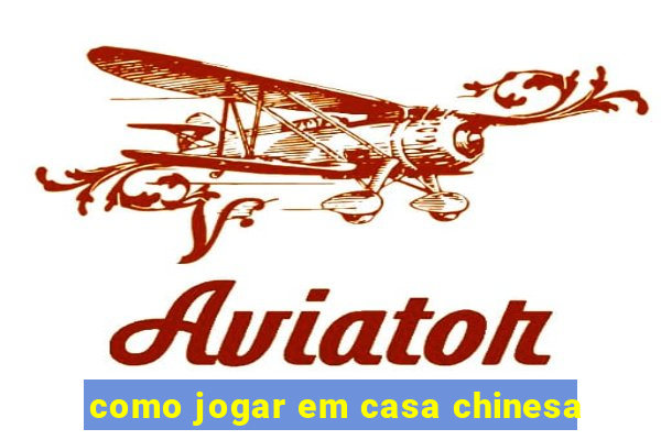 como jogar em casa chinesa