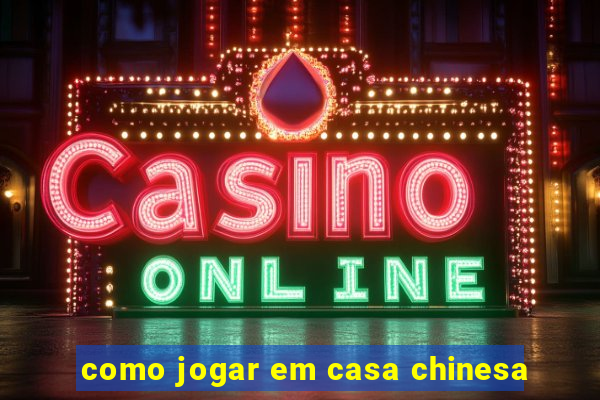 como jogar em casa chinesa