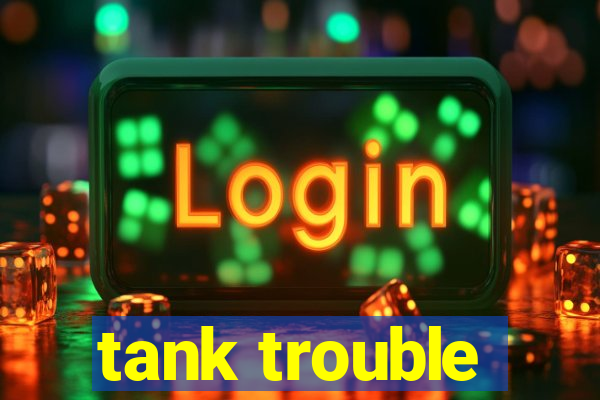 tank trouble