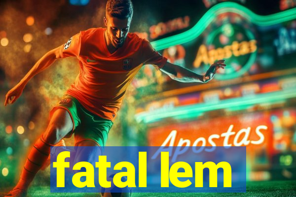 fatal lem