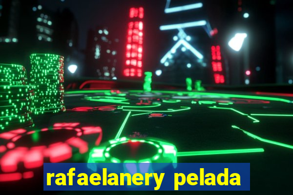 rafaelanery pelada