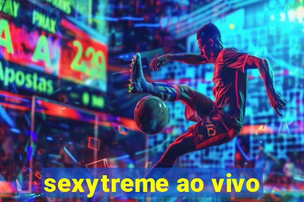 sexytreme ao vivo