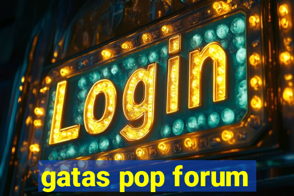 gatas pop forum