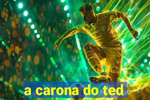 a carona do ted