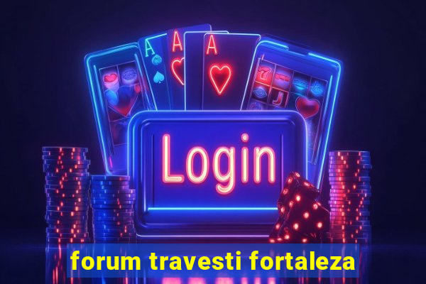 forum travesti fortaleza