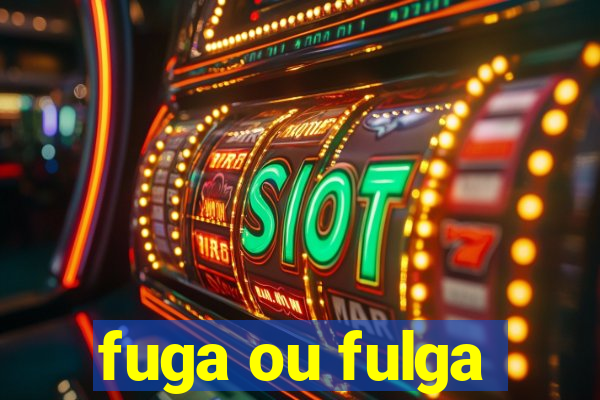 fuga ou fulga