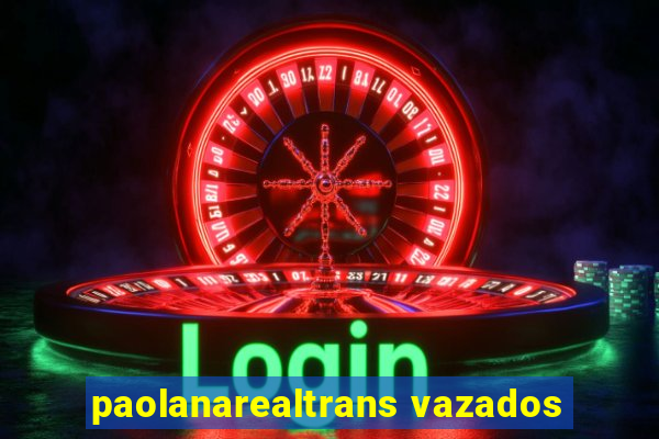 paolanarealtrans vazados
