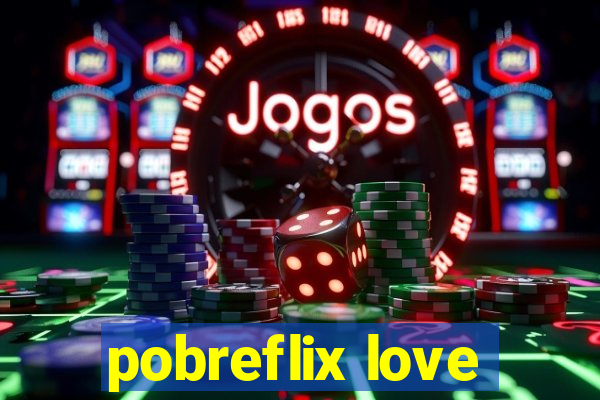 pobreflix love