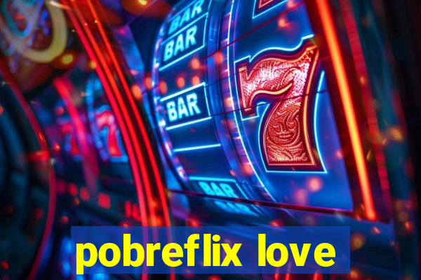 pobreflix love