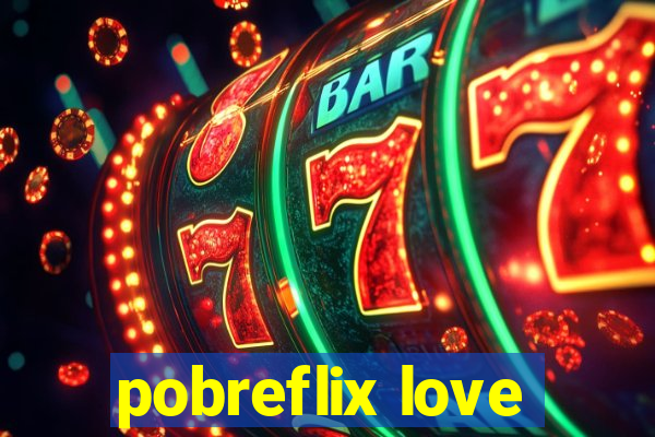 pobreflix love