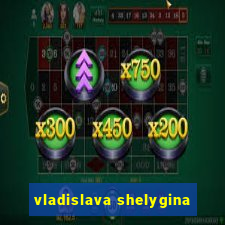 vladislava shelygina