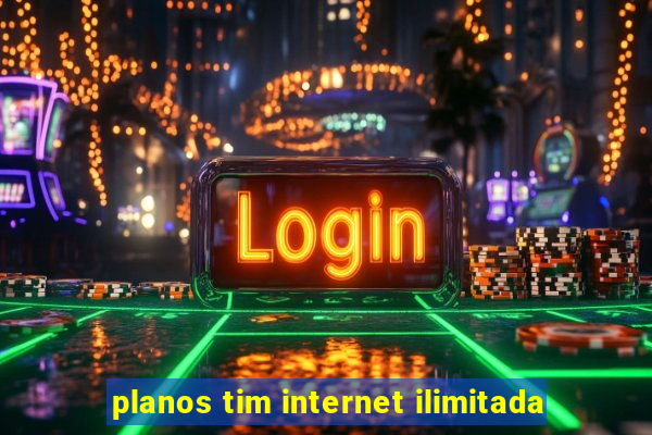 planos tim internet ilimitada