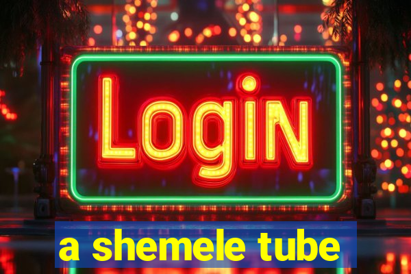 a shemele tube