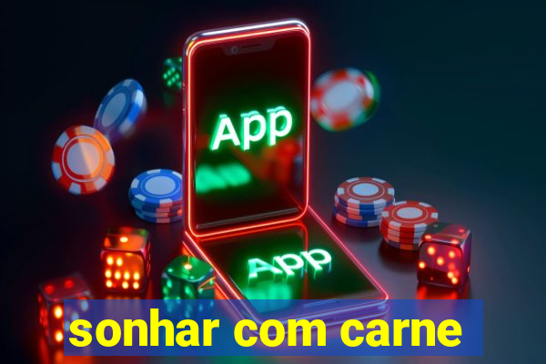 sonhar com carne