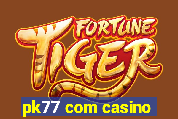 pk77 com casino