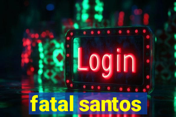 fatal santos