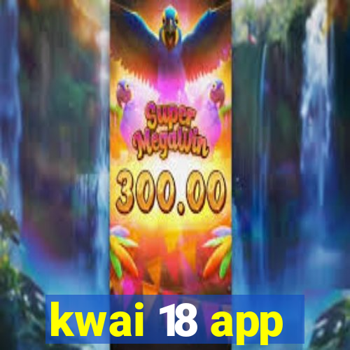 kwai 18 app