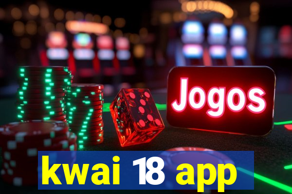 kwai 18 app
