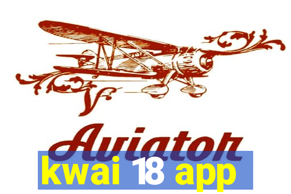 kwai 18 app