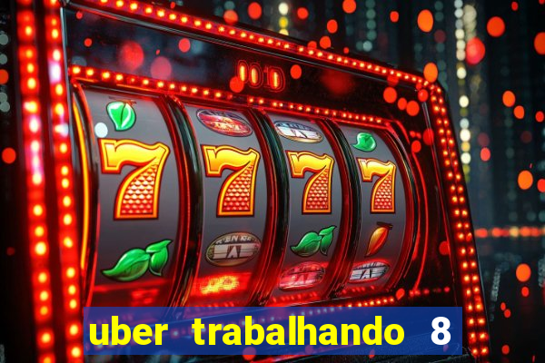 uber trabalhando 8 horas por dia