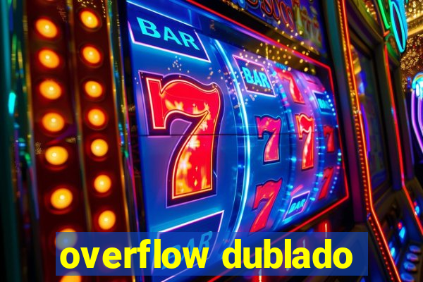 overflow dublado