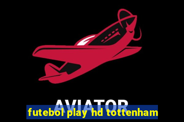 futebol play hd tottenham