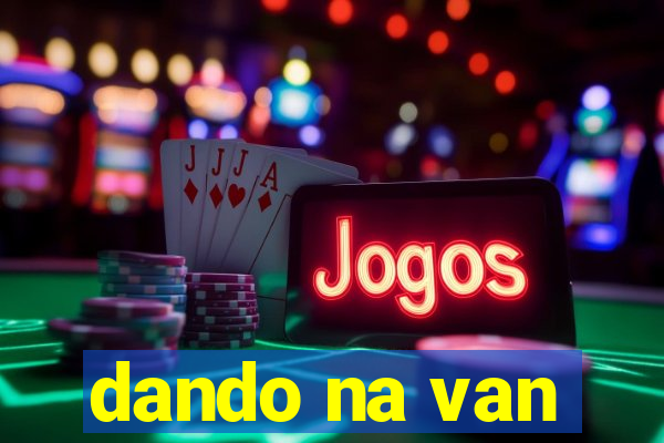 dando na van