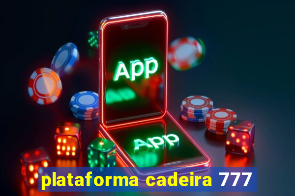 plataforma cadeira 777