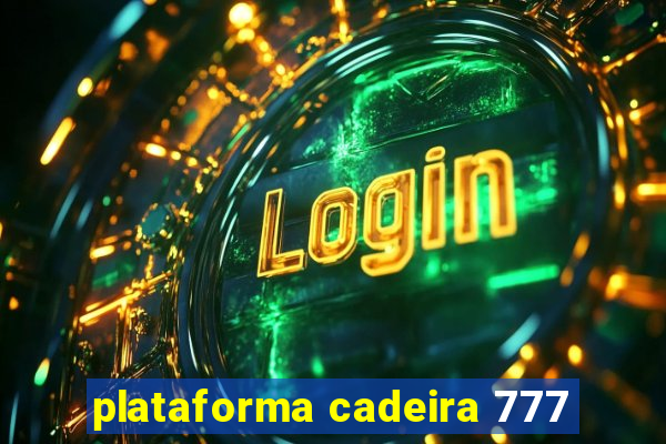 plataforma cadeira 777
