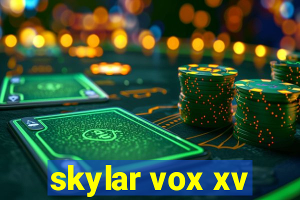 skylar vox xv