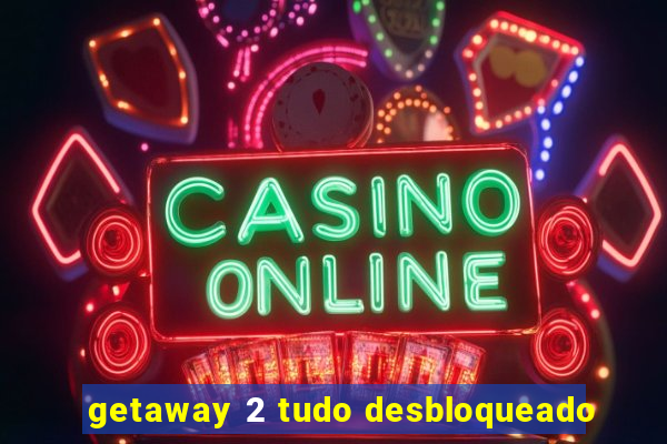 getaway 2 tudo desbloqueado