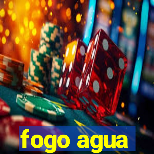 fogo agua