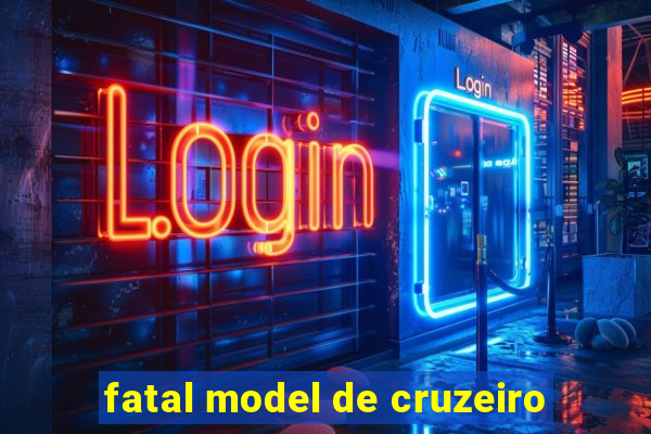 fatal model de cruzeiro
