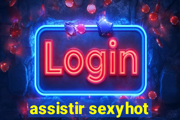 assistir sexyhot
