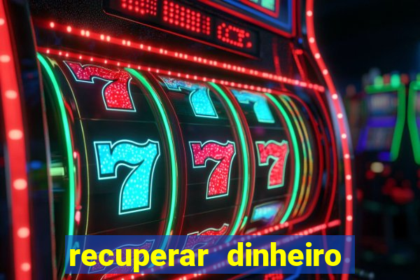 recuperar dinheiro perdido na betano