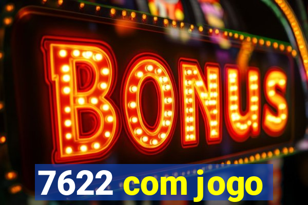 7622 com jogo