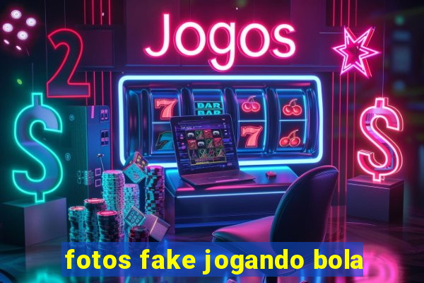 fotos fake jogando bola