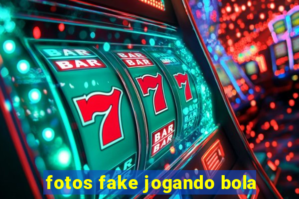 fotos fake jogando bola