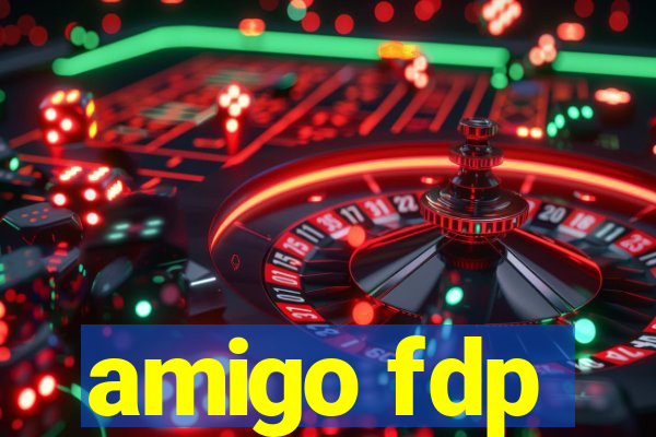 amigo fdp