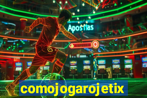 comojogarojetix