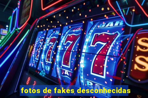 fotos de fakes desconhecidas