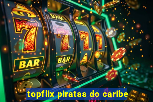 topflix piratas do caribe