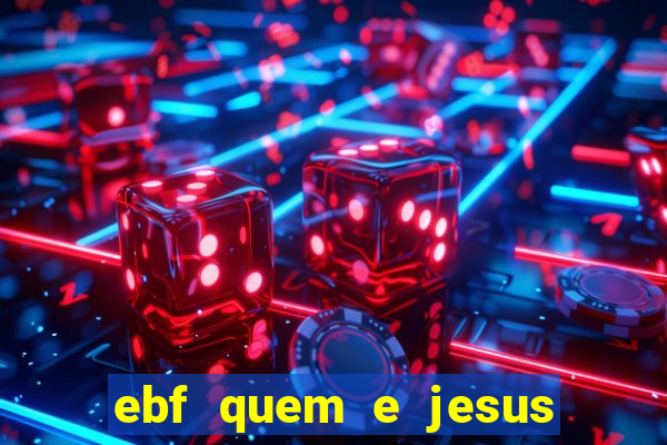 ebf quem e jesus ebf jesus meu super heroi