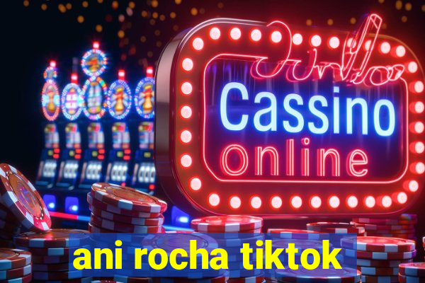ani rocha tiktok