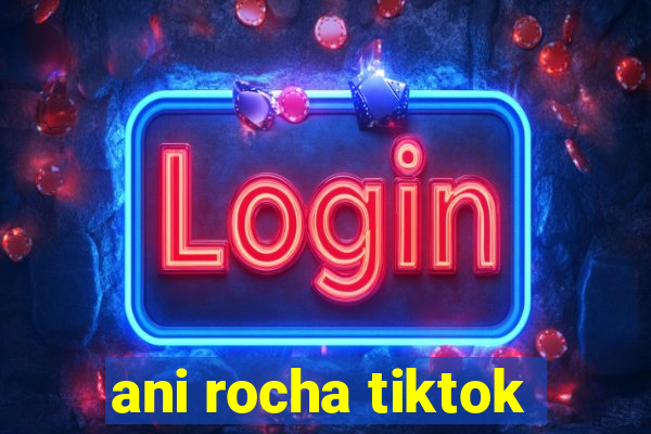 ani rocha tiktok